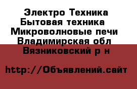 Электро-Техника Бытовая техника - Микроволновые печи. Владимирская обл.,Вязниковский р-н